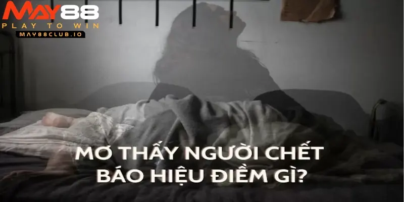 Giấc mơ thấy người chết có ý nghĩa gì?