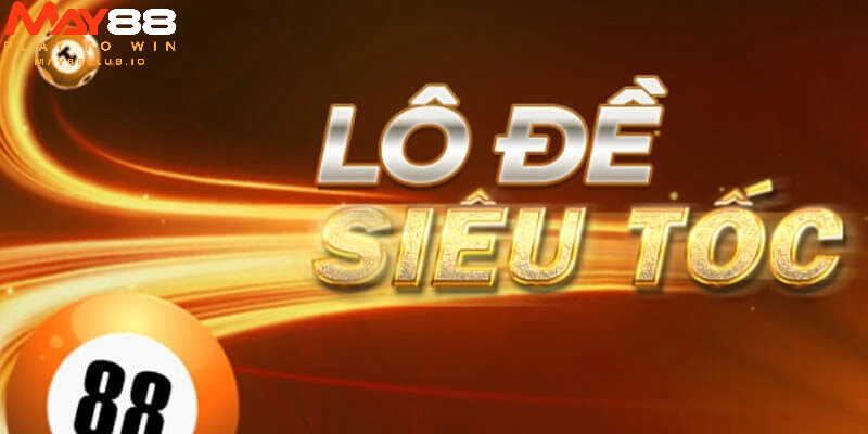Lô đề siêu tốc MAY88 mở thưởng trong vài phút
